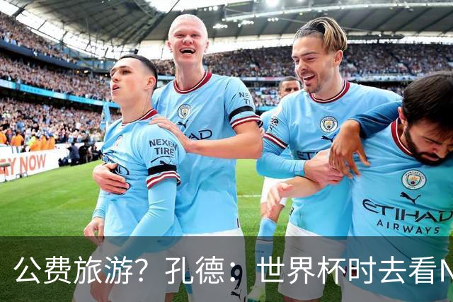 公费旅游？孔德：世界杯时去看NBA总决赛应该很难 希望马刺夺冠